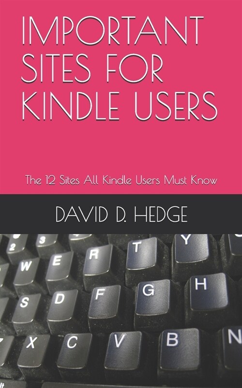 Important Sites for Kindle Users: The 12 Sites All Kindle Users Must Know (Paperback)