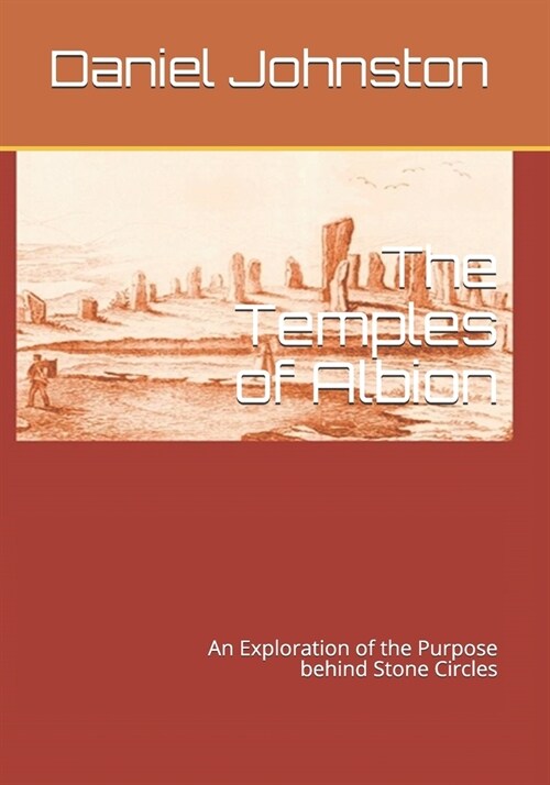 The Temples of Albion: An Exploration of the Purpose behind Stone Circles (Paperback)
