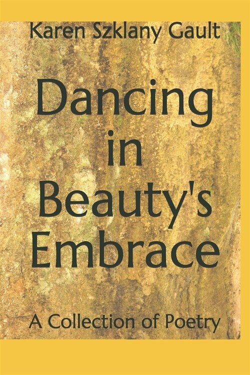 Dancing in Beautys Embrace: A Collection of Poetry (Paperback)