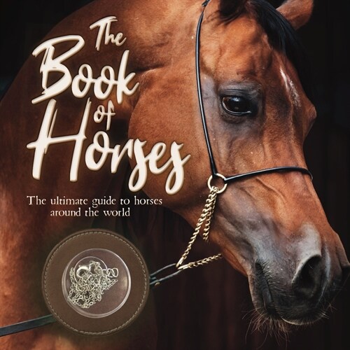 The Book of Horses: The Ultimate Guide to Horses Around the World (Paperback)
