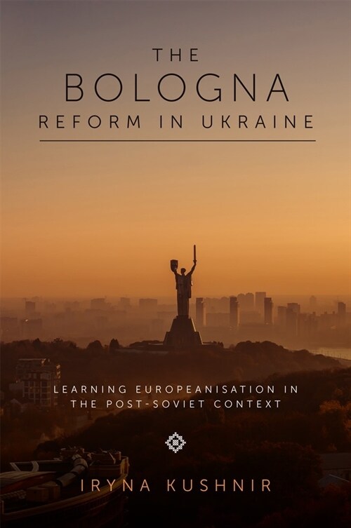 The Bologna Reform in Ukraine : Learning Europeanisation in the Post-Soviet Context (Hardcover)