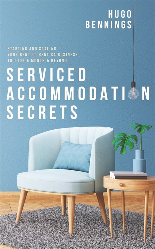 Serviced Accommodation Secrets: Starting and Scaling Your Rent to Rent SA Business to ?0K a Month & Beyond (Paperback)