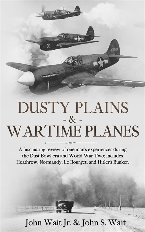 Dusty Plains & Wartime Planes : A fascinating review of one mans experiences during the Dust Bowl era, and WWII; includes Heathrow, Normandy, Le Bour (Paperback)