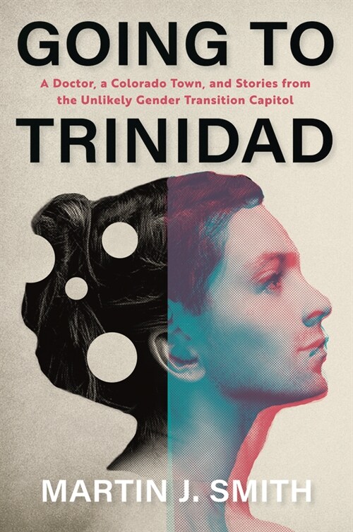 Going to Trinidad: A Doctor, a Colorado Town, and Stories from an Unlikely Gender Crossroads (Hardcover)