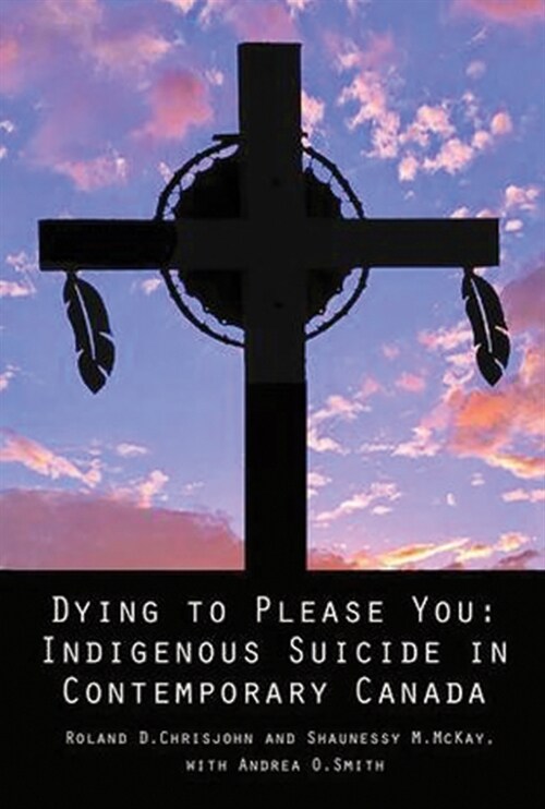 Dying to Please You: Indigenous Suicide in Contemporary Canada (Paperback)