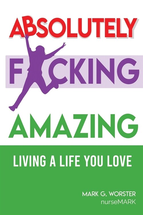 Absolutely F**king Amazing: Living a Life You Love (Paperback)