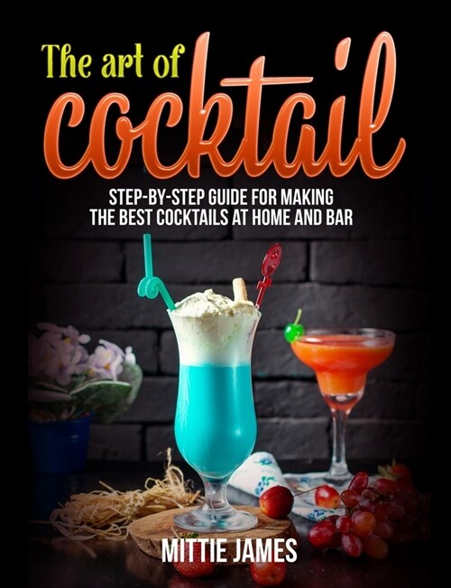 The Art of Cocktail: Step-by-step Guide for Making the Best Cocktails at Home and Bar (Paperback)