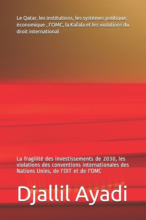 Le Qatar, les institutions, les syst?es politique, ?onomique, lOMC, la Kafala, les violations du droit international: La fragilit?des investisseme (Paperback)