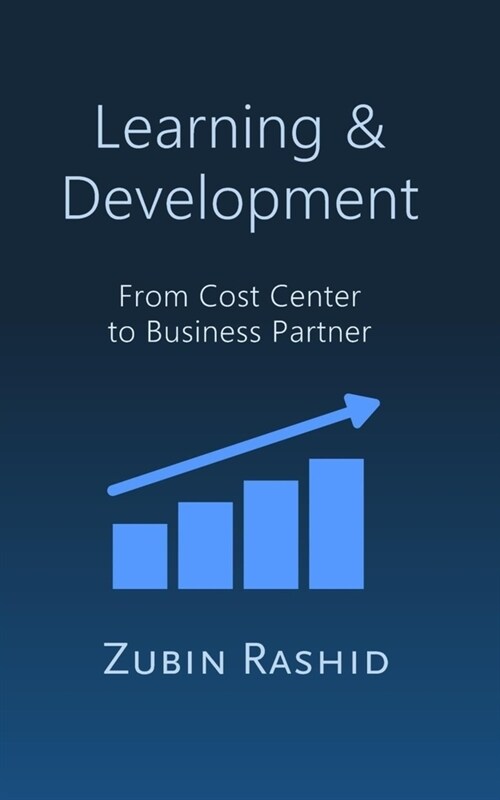 Learning and Development: From Cost Center to Business Partner (Paperback)