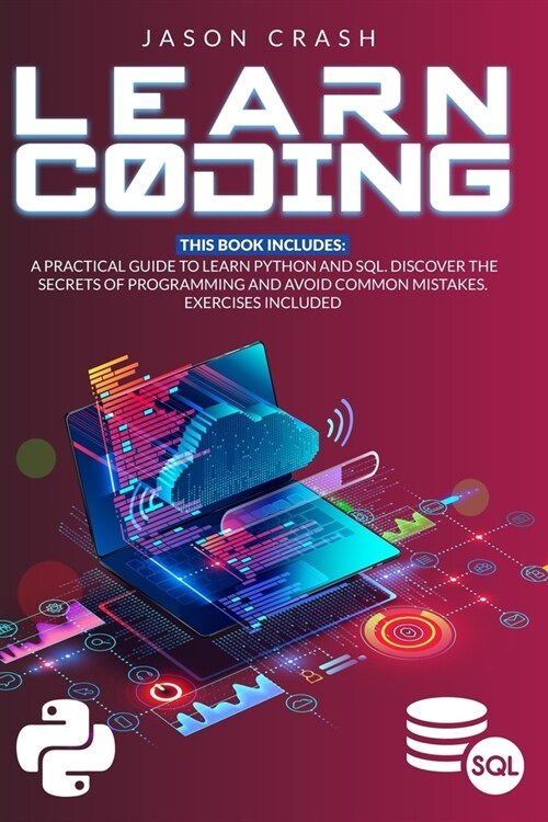 Learn Coding: 2 Books in 1: A Practical Guide to Learn Python and SQL. Discover the Secrets of Programming and Avoid Common Mistakes (Paperback)