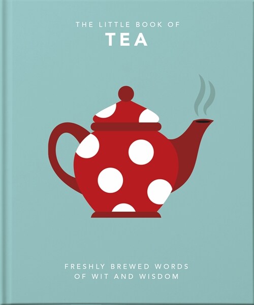 The Little Book of Tea : Freshly Brewed Words of Wit and Wisdom (Hardcover)