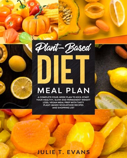 Plant-Based diet meal plan: A complete four-week plan to kick-start your healthy, slow and permanent weight loss. Vegan meal prep with tasty plant (Paperback)