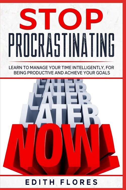 Stop Procrastinating: Learn to Manage your Time Intelligently, for being Productive and Achieve your Goals (Paperback)