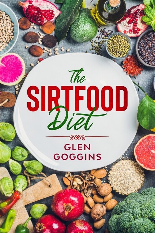 The Sirtfood Diet: Beginners Cookbook with Easy and Healthy Recipes for Rapid Weight Loss, Burning Fat and Activating Your Metabolism wi (Paperback)
