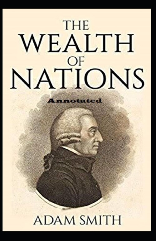 The Wealth of Nations Annotated (Paperback)