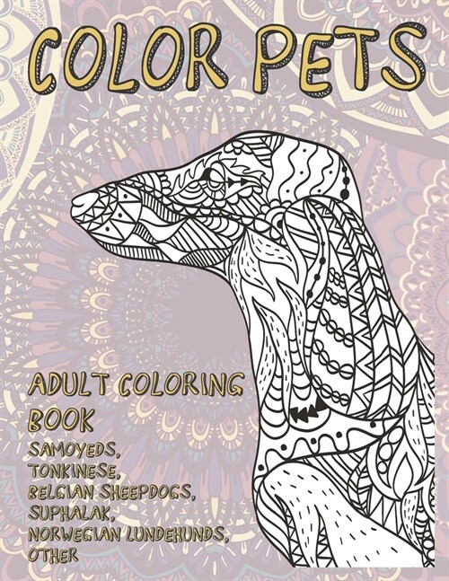 Color Pets - Adult Coloring Book - Samoyeds, Tonkinese, Belgian Sheepdogs, Suphalak, Norwegian Lundehunds, other (Paperback)