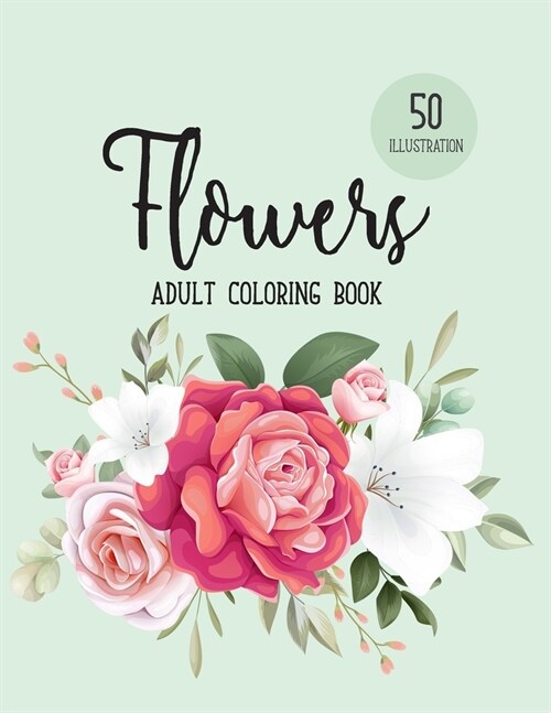 Flowers Coloring Book: An Adult Coloring Book with Beautiful Realistic Flowers, Bouquets, Floral Designs, Sunflowers, Roses, Leaves, Spring, (Paperback)