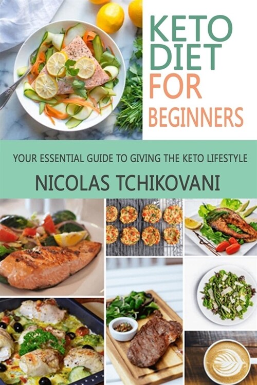 Keto Diet For Beginners: Your Essential Guide to Giving The Keto Lifestyle (Paperback)