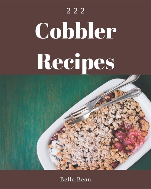 222 Cobbler Recipes: Welcome to Cobbler Cookbook (Paperback)