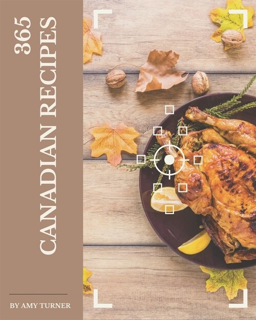 365 Canadian Recipes: A Canadian Cookbook that Novice can Cook (Paperback)