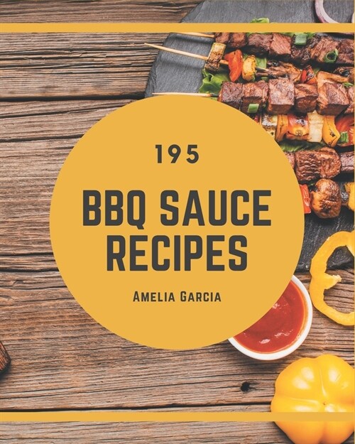 195 BBQ Sauce Recipes: BBQ Sauce Cookbook - All The Best Recipes You Need are Here! (Paperback)