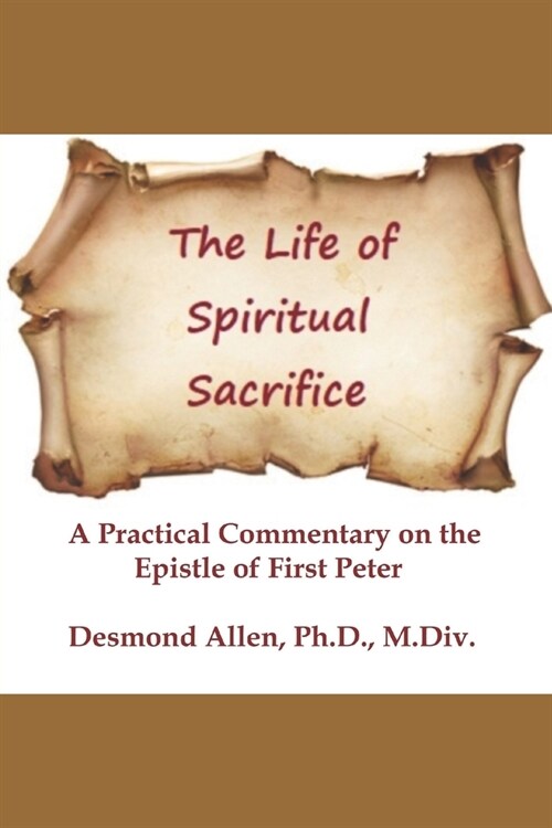 The Life of Spiritual Sacrifice: Practical Commentary on the Epistle of First Peter (Paperback)