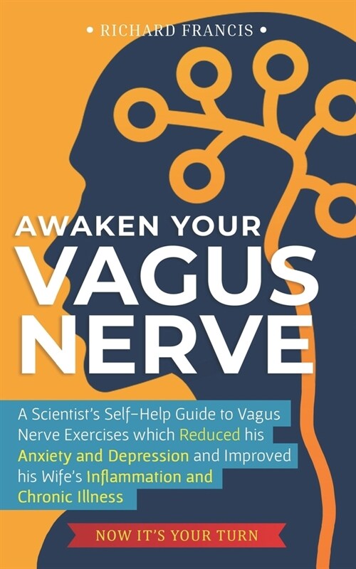 Awaken Your Vagus Nerve: A Scientists Self-Help Guide to Vagus Nerve Exercises which Reduced his Anxiety and Depression and Improved his Wife (Paperback)