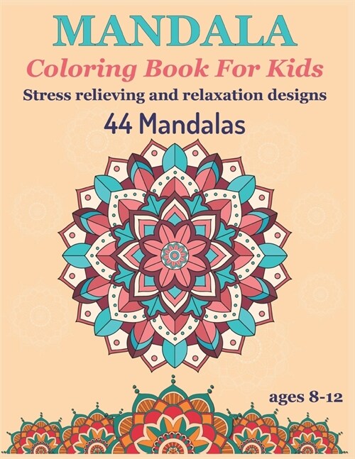 Mandala Coloring Book For Kids Stress Relieving and Relaxation designs 44 Mandalas ages 8-12: A Kids Coloring Book with Fun, Easy, and Relaxing Mandal (Paperback)