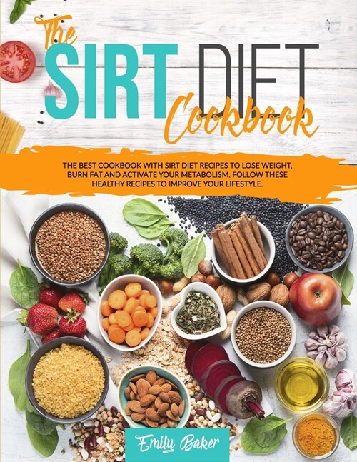 The Sirt Diet Cookbook: The Best Cookbook with Sirt Diet Recipes to Lose Weight, Burn Fat and Activate your Metabolism. Follow these Healthy R (Paperback)