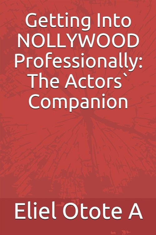 Getting Into NOLLYWOOD Professionally: The Actors` Companion (Paperback)