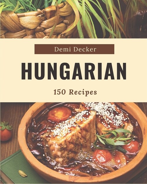 150 Hungarian Recipes: A Hungarian Cookbook for Effortless Meals (Paperback)