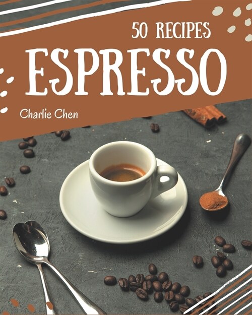 50 Espresso Recipes: Espresso Cookbook - Your Best Friend Forever (Paperback)