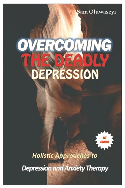 Overcoming the Deadly Depression: Holistic approaches to depression and anxiety therapy which involve Biological Approach Psychotherapy/Psychological (Paperback)