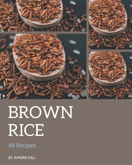88 Brown Rice Recipes: Making More Memories in your Kitchen with Brown Rice Cookbook! (Paperback)