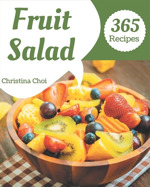 365 Fruit Salad Recipes: Fruit Salad Cookbook - Where Passion for Cooking Begins (Paperback)