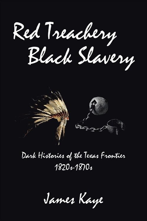 Red Treachery Black Slavery: Dark Histories of the Texas Frontier (Paperback)