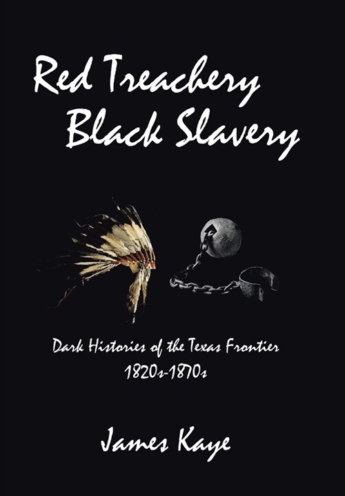 Red Treachery Black Slavery: Dark Histories of the Texas Frontier (Hardcover)