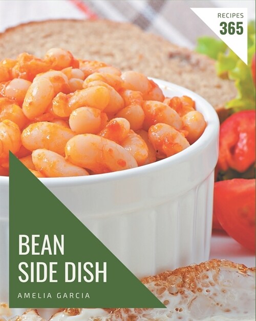 365 Bean Side Dish Recipes: A Timeless Bean Side Dish Cookbook (Paperback)