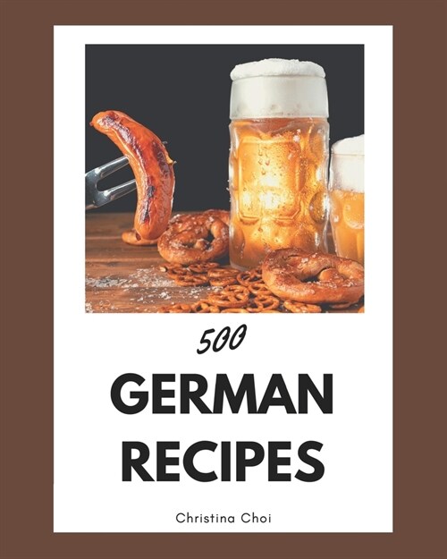 500 German Recipes: From The German Cookbook To The Table (Paperback)