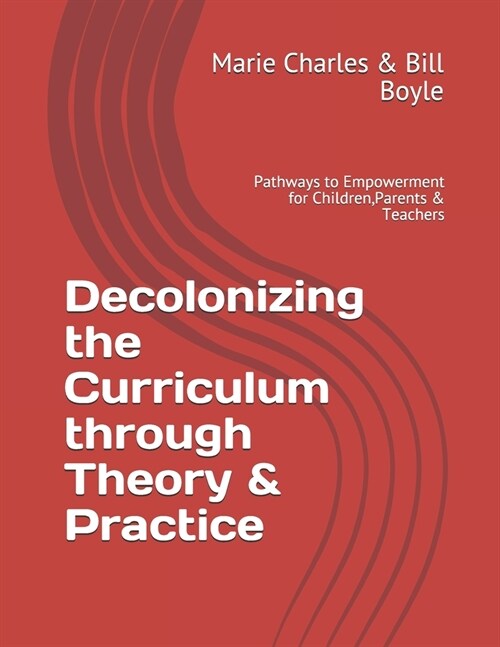 Decolonizing the Curriculum through Theory & Practice: Pathways to Empowerment for Children, Parents & Teachers (Paperback)