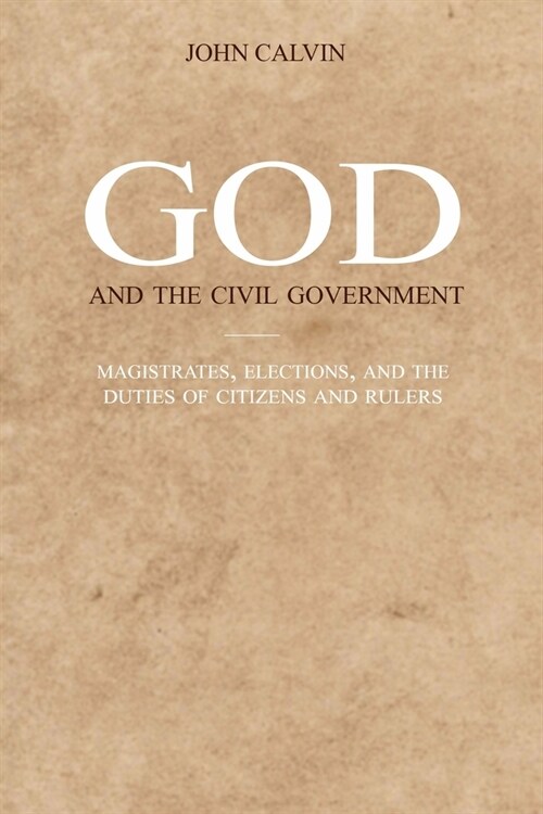 God and the Civil Government: Magistrates, elections, and the duties of citizens and rulers (Paperback)