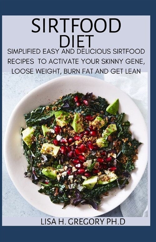 Sirtfood Diet: Simplified Easy and Delicious Recipes to Activate Your Skinny Gene, Loose Weight, Burn Fat and Get Lean (Paperback)