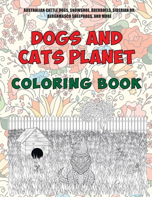 Dogs and Cats Planet - Coloring Book - Australian Cattle Dogs, Snowshoe, Boerboels, Siberian or, Bergamasco Sheepdogs, and more (Paperback)