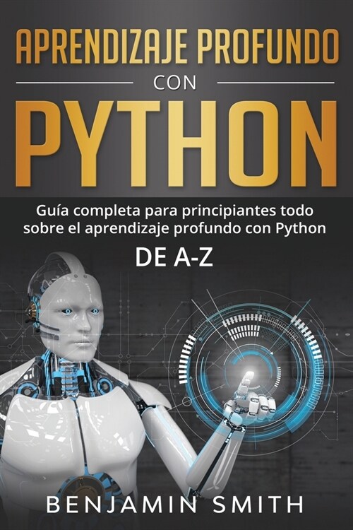 Aprendizaje profundo con Python: Gu? completa para principiantes Todo sobre el aprendizaje profundo con Python de A-Z (Paperback)