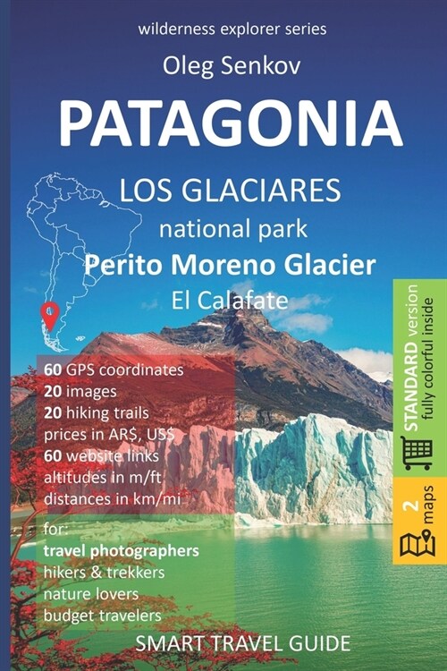 PATAGONIA, Los Glaciares National Park, Perito Moreno Glacier, El Calafate: Smart Travel Guide for Nature Lovers, Hikers, Trekkers, Photographers (Paperback)