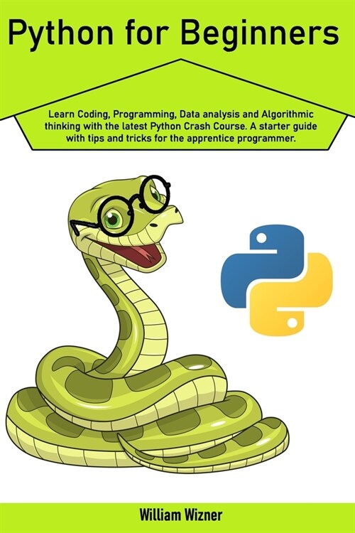 Python for beginners: Learn Coding, Programming, Data analysis and Algorithmic thinking with the latest Python Crash Course. A starter guide (Paperback)