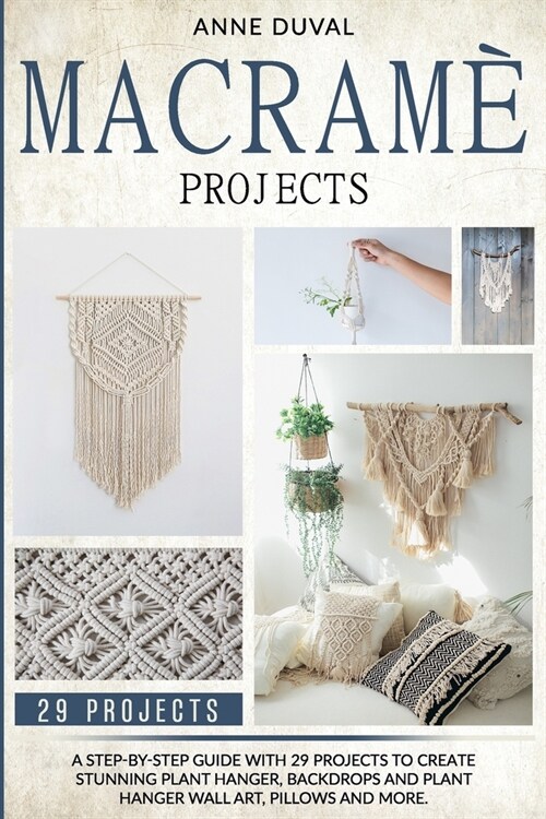 Macram?Projects: A Step-By-Step Guide with 29 Projects to Create Stunning Plant Hanger, Backdrops and Plant Hanger Wall Art, Pillows an (Paperback)