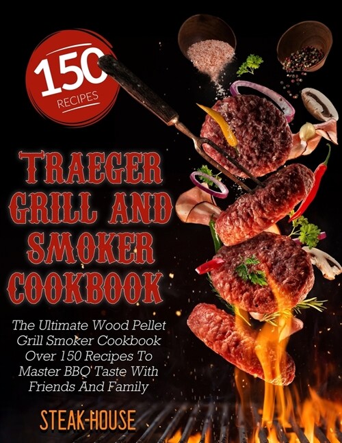 Traeger Grill And Smoker Cookbook: The Ultimate Wood Pellet Grill Smoker Cookbook Over 150 Recipes To Master BBQ Taste With Friends And Family (Paperback)