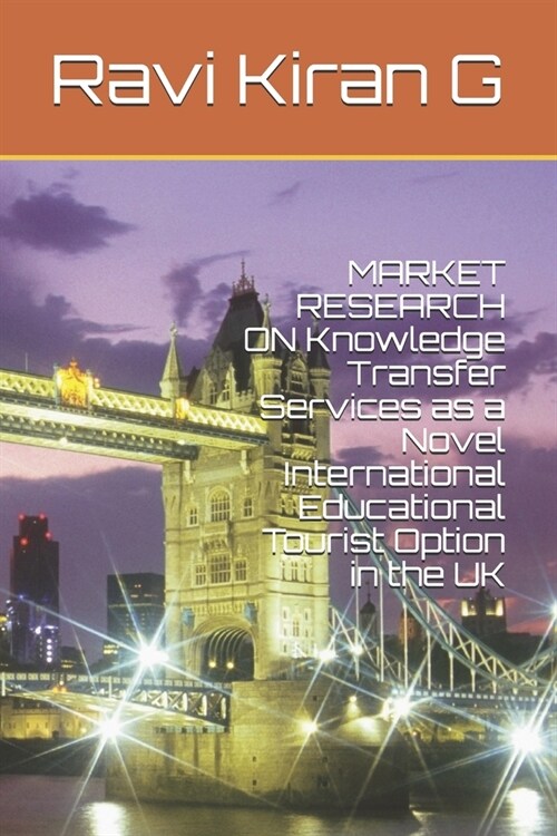 MARKET RESEARCH ON Knowledge Transfer Services as a Novel International Educational Tourist Option in the UK (Paperback)