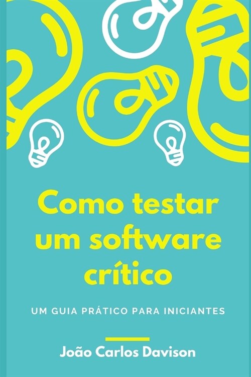 Como Testar um Software Cr?ico: um guia pr?ico para iniciantes (Paperback)